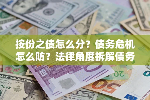 济南按份之债怎么分？债务危机怎么防？法律角度拆解债务分配与风险自保指南