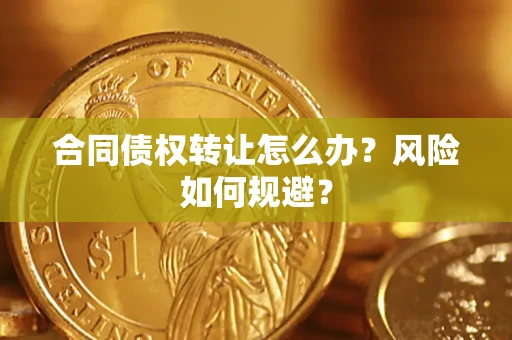 济南合同债权转让怎么办？风险如何规避？