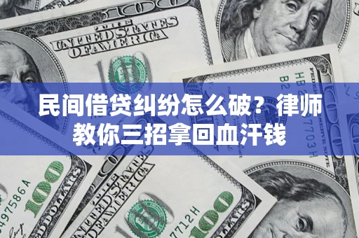 济南民间借贷纠纷怎么破？律师教你三招拿回血汗钱