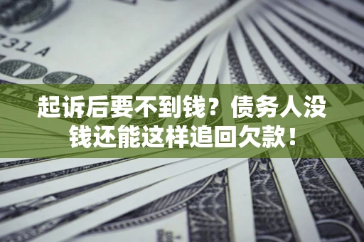 济南起诉后要不到钱？债务人没钱还能这样追回欠款！