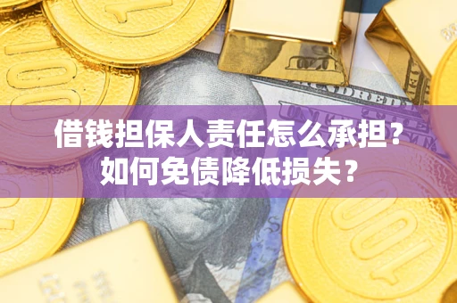 济南借钱担保人责任怎么承担？如何免债降低损失？