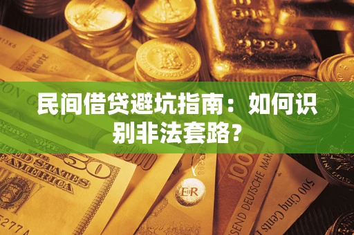 济南民间借贷避坑指南：如何识别非法套路？
