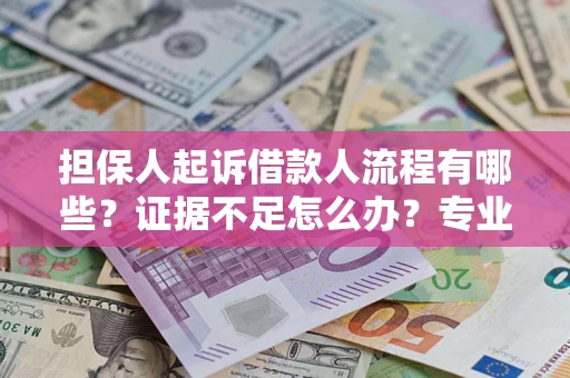 济南担保人起诉借款人流程有哪些？证据不足怎么办？专业律师解答