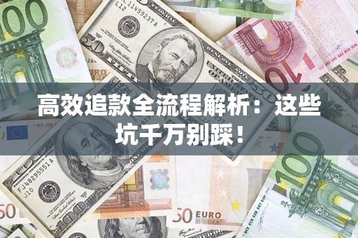 济南高效追款全流程解析：这些坑千万别踩！