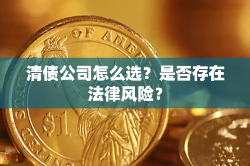 济南清债公司怎么选？是否存在法律风险？