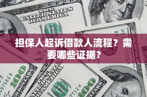 济南担保人起诉借款人流程?需要哪些证据? 济南担保人起诉借款人流程?需要哪些证据?