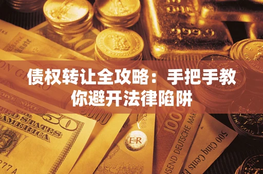 济南债权转让全攻略：手把手教你避开法律陷阱