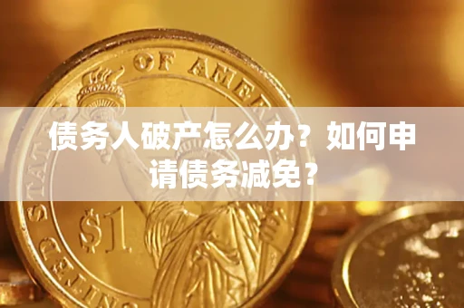 济南债务人破产怎么办？如何申请债务减免？