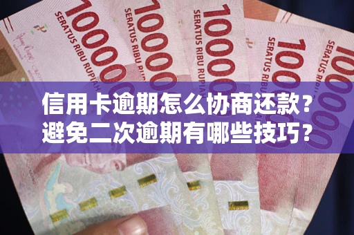 济南信用卡逾期怎么协商还款？避免二次逾期有哪些技巧？