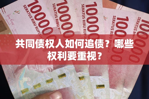 济南共同债权人如何追债？哪些权利要重视？