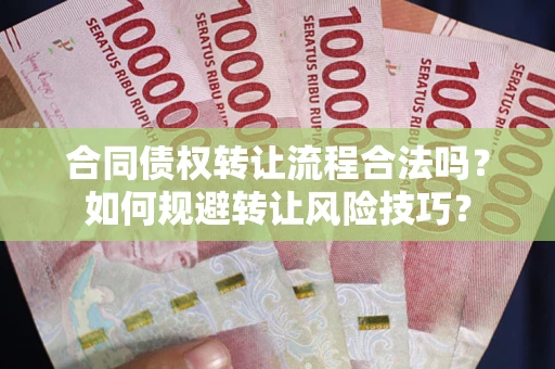 济南合同债权转让流程合法吗？如何规避转让风险技巧？