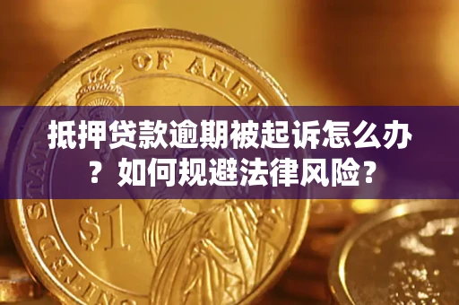 济南抵押贷款逾期被起诉怎么办？如何规避法律风险？