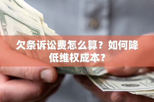 济南欠条诉讼费怎么算？如何降低维权成本？