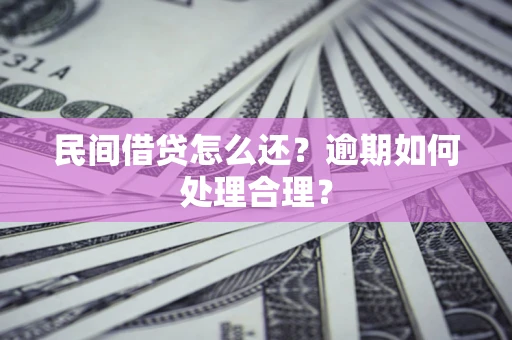 济南民间借贷怎么还？逾期如何处理合理？