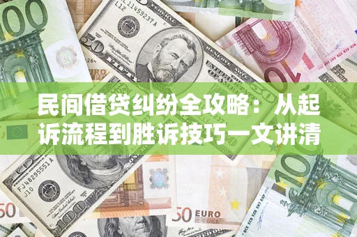 济南民间借贷纠纷全攻略：从起诉流程到胜诉技巧一文讲清