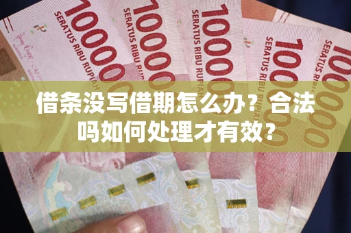 济南借条没写借期怎么办？合法吗如何处理才有效？