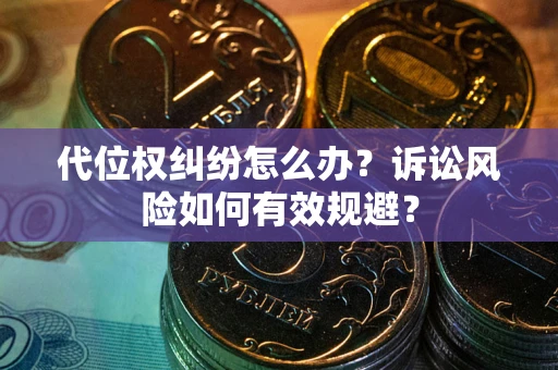 济南代位权纠纷怎么办？诉讼风险如何有效规避？