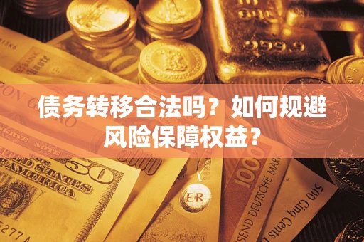 济南债务转移合法吗？如何规避风险保障权益？