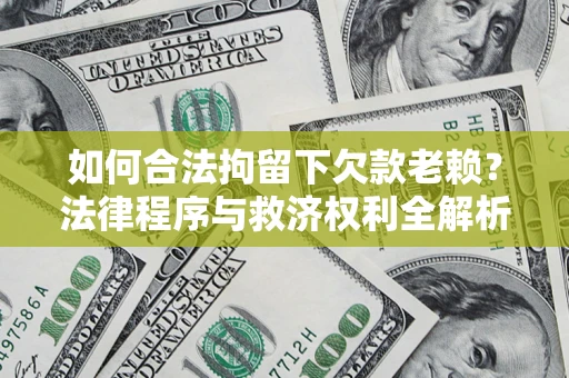 济南如何合法拘留下欠款老赖？法律程序与救济权利全解析