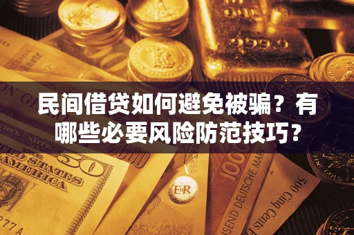 济南民间借贷如何避免被骗？有哪些必要风险防范技巧？