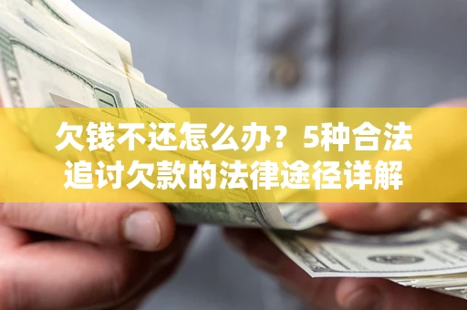 济南欠钱不还怎么办？5种合法追讨欠款的法律途径详解