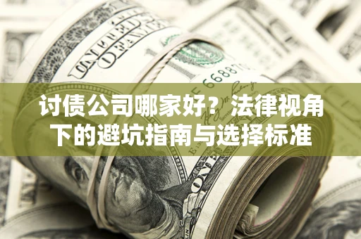 济南讨债公司哪家好？法律视角下的避坑指南与选择标准