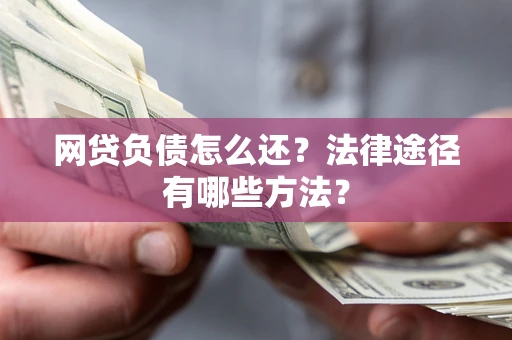 济南网贷负债怎么还？法律途径有哪些方法？