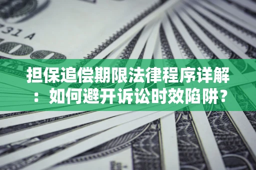济南担保追偿期限法律程序详解：如何避开诉讼时效陷阱？