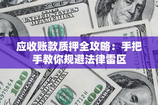 济南应收账款质押全攻略：手把手教你规避法律雷区