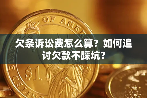 济南欠条诉讼费怎么算？如何追讨欠款不踩坑？