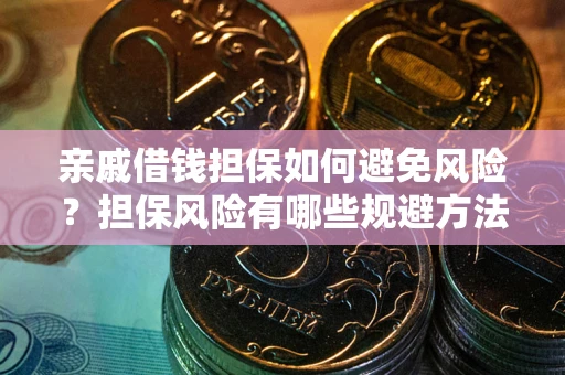 济南亲戚借钱担保如何避免风险？担保风险有哪些规避方法？