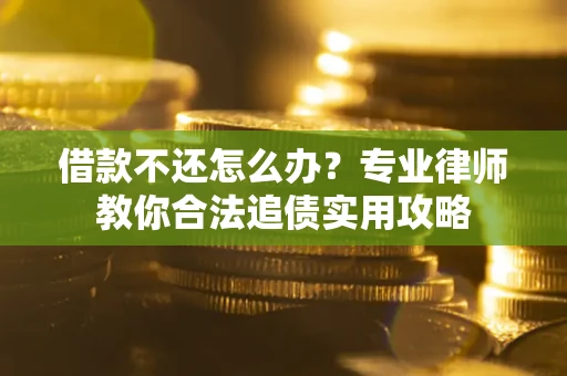 济南借款不还怎么办？专业律师教你合法追债实用攻略