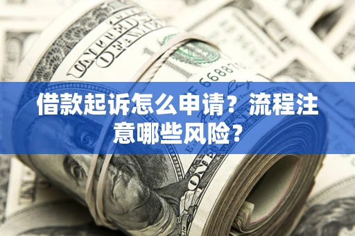 济南借款起诉怎么申请？流程注意哪些风险？