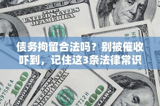 济南债务拘留合法吗?别被催收吓到,记住这3条法律常识 济南债务拘留合法吗?别被催收吓到,记住这3条法律常识