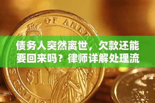 济南债务人突然离世，欠款还能要回来吗？律师详解处理流程