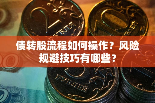 济南债转股流程如何操作？风险规避技巧有哪些？