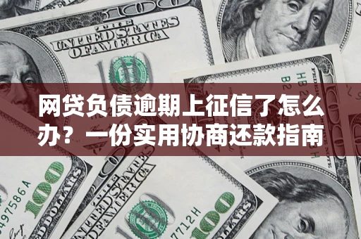 济南网贷负债逾期上征信了怎么办？一份实用协商还款指南请收好