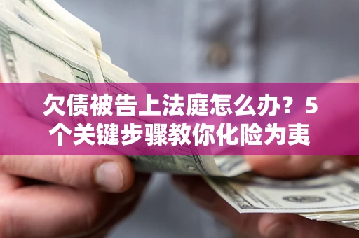 济南欠债被告上法庭怎么办？5个关键步骤教你化险为夷