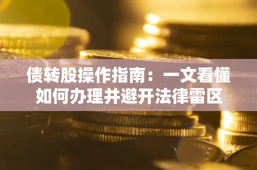 济南债转股操作指南：一文看懂如何办理并避开法律雷区