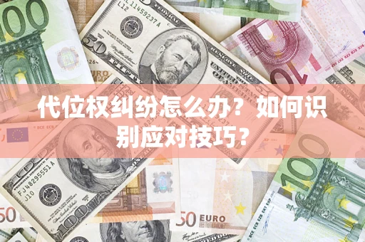 济南代位权纠纷怎么办？如何识别应对技巧？