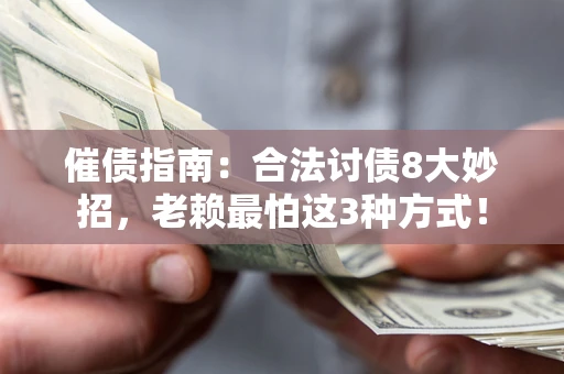 济南催债指南：合法讨债8大妙招，老赖最怕这3种方式！
