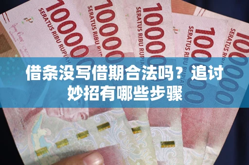 济南借条没写借期合法吗？追讨妙招有哪些步骤