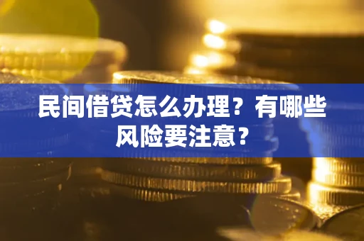 济南民间借贷怎么办理？有哪些风险要注意？