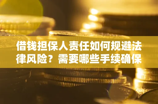 济南借钱担保人责任如何规避法律风险？需要哪些手续确保安全？