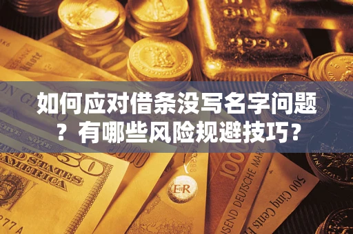 济南如何应对借条没写名字问题？有哪些风险规避技巧？