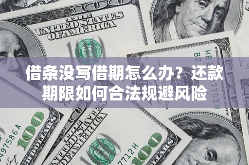 济南借条没写借期怎么办？还款期限如何合法规避风险