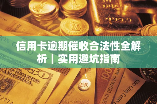 济南信用卡逾期催收合法性全解析｜实用避坑指南