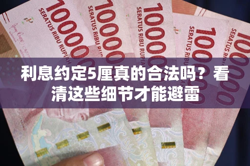 济南利息约定5厘真的合法吗？看清这些细节才能避雷
