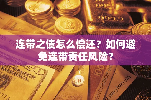 济南连带之债怎么偿还？如何避免连带责任风险？