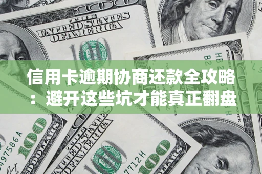 济南信用卡逾期协商还款全攻略：避开这些坑才能真正翻盘